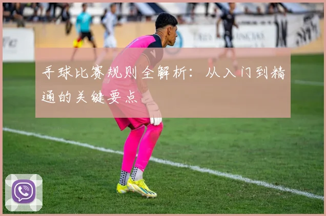 手球比赛规则全解析：从入门到精通的关键要点